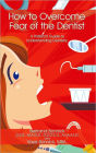 How to Overcome Fear of the Dentist: A Patient's Guide to Understanding Dentistry
