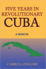 FIVE YEARS IN REVOLUTIONARY CUBA: A MEMOIR