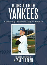 Title: Batting 10th for the Yankees: Recollections of 30 Yankees You May Not Remember, Author: Kenneth Hogan