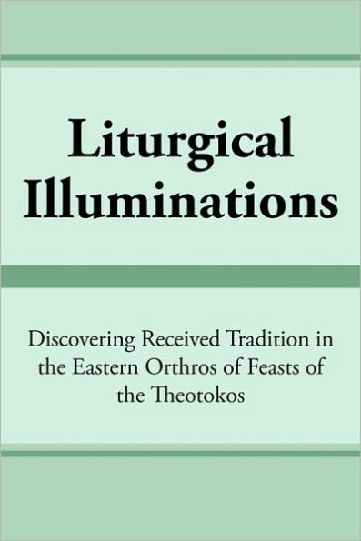 Liturgical Illuminations: Discovering Received Tradition in the Eastern Orthros of Feasts of the Theotokos