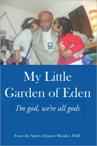 Title: My Little Garden of Eden: I'm god, we're all gods, Author: Junior Mendez