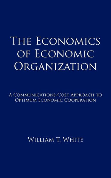 The Economics of Economic Organization: A Communications-Cost Approach to Optimum Economic Cooperation