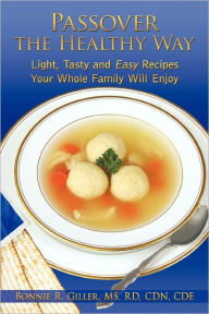 Title: Passover the Healthy Way: Light, Tasty and Easy Recipes Your Whole Family Will Enjoy, Author: Bonnie R Giller Rd Cdn Cde