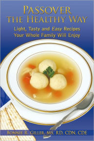Title: Passover the Healthy Way: Light, Tasty and Easy Recipes Your Whole Family Will Enjoy, Author: Bonnie R. Giller