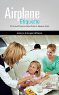 Airplane Etiquette: A Comical Common Sense Guide to Airplane Travel