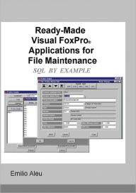 Title: Ready-Made Visual Fox Applications for File Maintenance: SQL BY EXAMPLE, Author: Emilio Aleu