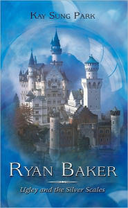 Title: Ryan Baker: Ugley and the Silver Scales, Author: Kay Sung Park