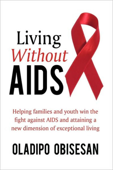 Living Without AIDS: Helping Families and Youth Win the Fight Against AIDS and Attaining a New Dimension of Exceptional Living