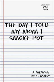 Title: The Day I told My Mom I Smoke Pot, Author: S. Maloy