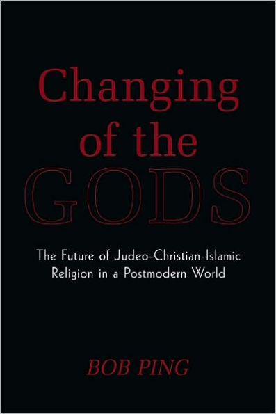 Changing of the Gods: The Future of Judeo-Christian-Islamic Religion in a Postmodern World