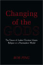 Changing of the Gods: The Future of Judeo-Christian-Islamic Religion in a Postmodern World