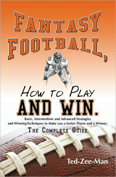 Fantasy Football, How to Play and win.: The Complete Guide