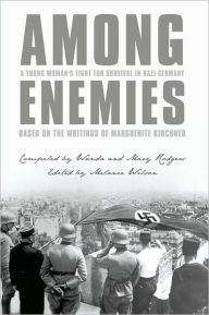 Title: Among Enemies: A Young Woman's Fight for Survival in Nazi Germany: Based on the Writings of Marguerite Kirchner, Author: Edited by Melanie Wilson Compiled by Wanda and Mary Rodgers