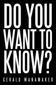 Title: Do You Want to Know?, Author: Gerald Wanamaker