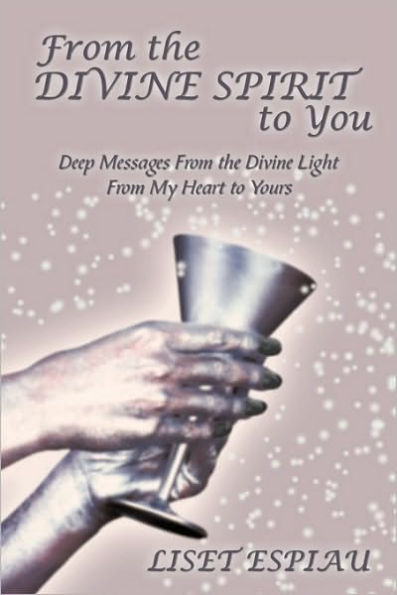 from the Divine Spirit to You: Deep Messages Light My Heart Yours