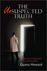 Title: The Unsuspected Truth: Sometimes Things Aren't What They Seem, Author: Qyana Howard
