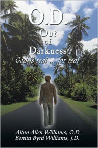 Title: O.D. Out of Darkness: God is real ... for real, Author: Alton Allen Williams & Bonita Byrd Williams