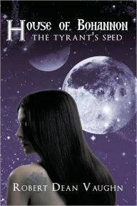 Title: House of Bohannon: The Tyrant's Seed, Author: Robert Dean Vaughn