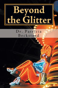 Title: Beyond the Glitter: One Woman's Journey from Domestic Abuse to Spiritual Enlightenment and Love - in Sin City, Author: Dr. Patricia Beckstead