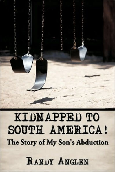 Kidnapped to South America!: The Story of My Son's Abduction