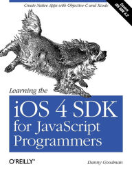 Title: Learning the iOS 4 SDK for JavaScript Programmers: Create Native Apps with Objective-C and Xcode, Author: Danny Goodman
