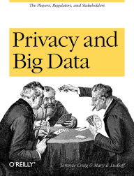 Title: Privacy and Big Data: The Players, Regulators, and Stakeholders, Author: Terence Craig
