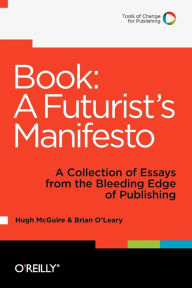 Title: Book: A Futurist's Manifesto: A Collection of Essays from the Bleeding Edge of Publishing, Author: Hugh McGuire
