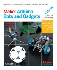 Title: Make: Arduino Bots and Gadgets: Six Embedded Projects with Open Source Hardware and Software, Author: Tero Karvinen
