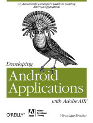 Title: Developing Android Applications with Adobe AIR: An ActionScript Developer's Guide to Building Android Applications, Author: Véronique Brossier