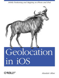 Title: Geolocation in iOS: Mobile Positioning and Mapping on iPhone and iPad, Author: Alasdair Allan
