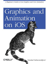 Title: Graphics and Animation on iOS: A Beginner's Guide to Core Graphics and Core Animation, Author: Vandad Nahavandipoor