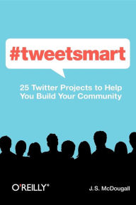Title: #tweetsmart: 25 Twitter Projects to Help You Build Your Community, Author: Jesse McDougall