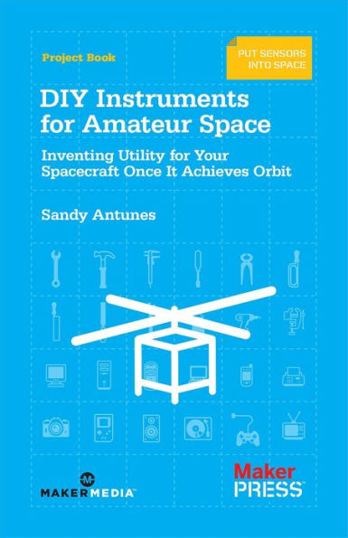 DIY Instruments for Amateur Space: Inventing Utility for Your Spacecraft Once It Achieves Orbit