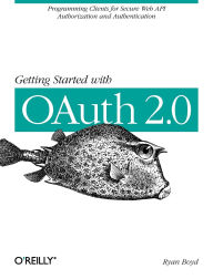 Title: Getting Started with OAuth 2.0: Programming Clients for Secure Web API Authorization and Authentication, Author: Ryan Boyd
