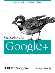 Title: Developing with Google+: Practical Guide to the Google+ Platform, Author: Jennifer Murphy