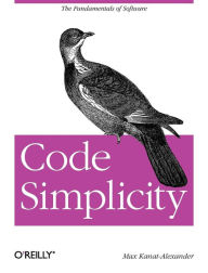 Title: Code Simplicity: The Fundamentals of Software, Author: Max Kanat-Alexander