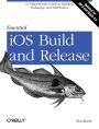 Essential iOS Build and Release: A Comprehensive Guide to Building, Packaging, and Distribution