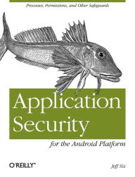Title: Application Security for the Android Platform: Processes, Permissions, and Other Safeguards, Author: Jeff Six