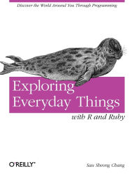 Title: Exploring Everyday Things with R and Ruby: Learning About Everyday Things, Author: Sau Sheong Chang