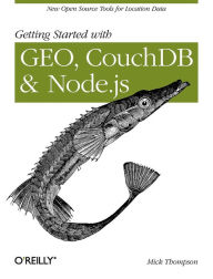 Title: Getting Started with GEO, CouchDB, and Node.js: New Open Source Tools for Location Data, Author: Mick Thompson
