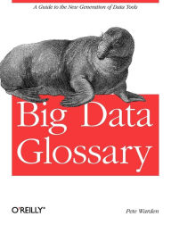Title: Big Data Glossary: A Guide to the New Generation of Data Tools, Author: Pete Warden