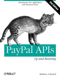 Title: PayPal APIs: Up and Running: Monetizing Your Application with Payment Flows, Author: Matthew Russell