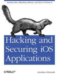 Title: Hacking and Securing iOS Applications: Stealing Data, Hijacking Software, and How to Prevent It, Author: Jonathan Zdziarski