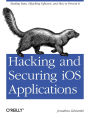 Hacking and Securing iOS Applications: Stealing Data, Hijacking Software, and How to Prevent It