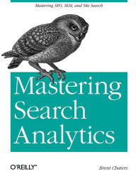 Title: Mastering Search Analytics: Measuring SEO, SEM and Site Search, Author: Brent Chaters