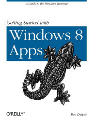 Title: Getting Started with Windows 8 Apps: A Guide to the Windows Runtime, Author: Ben Dewey