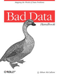 Bad Data Handbook: Cleaning Up The Data So You Can Get Back To Work