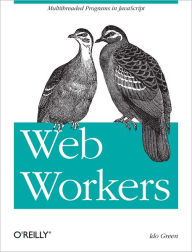 Title: Web Workers: Multithreaded Programs in JavaScript, Author: Ido Green