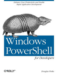 Title: Windows PowerShell for Developers: Enhance Your Productivity and Enable Rapid Application Development, Author: Douglas Finke