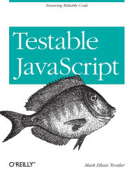 Title: Testable JavaScript: Ensuring Reliable Code, Author: Mark Trostler